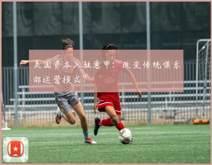 美国资本入驻意甲：改变传统俱乐部运营模式？