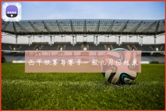 西甲联赛每赛季一般几月份结束